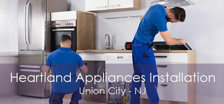 Heartland Appliances Installation Union City - NJ
