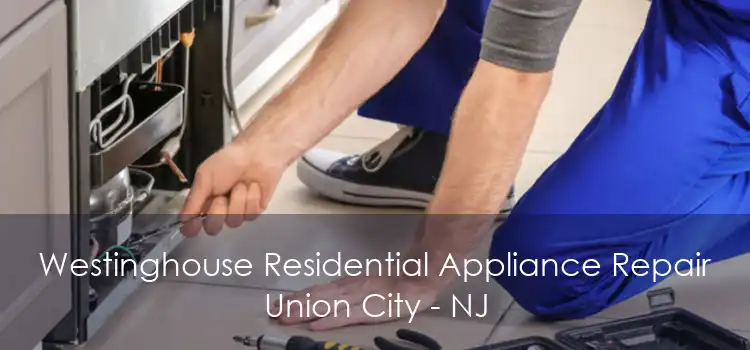 Westinghouse Residential Appliance Repair Union City - NJ